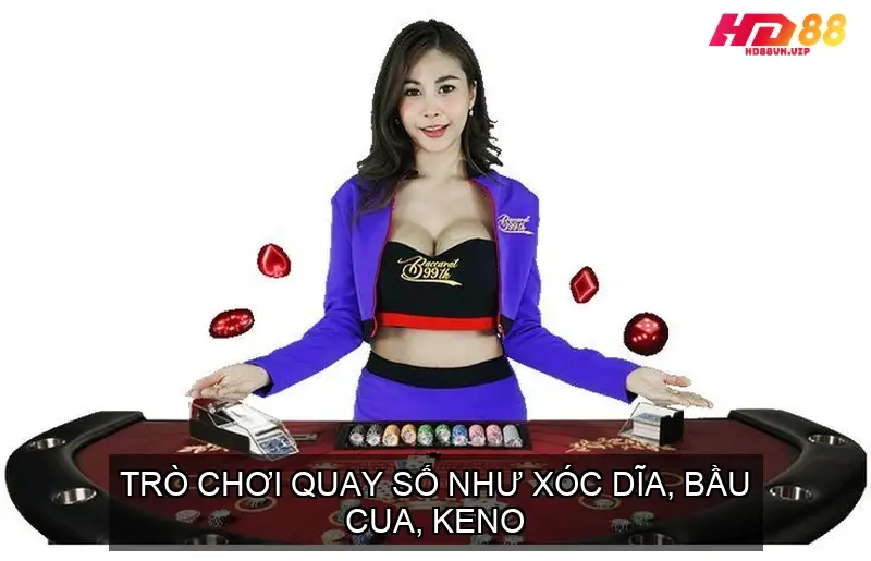 Trò chơi quay số như Xóc Dĩa, Bầu Cua, Keno