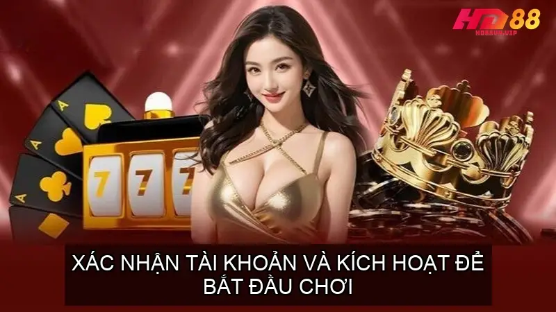 Xác nhận tài khoản và kích hoạt để bắt đầu chơi