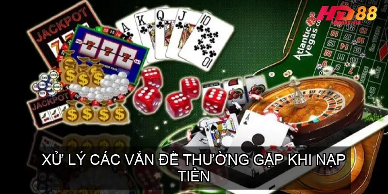 Hướng Dẫn Nạp Tiền Nhà Cái HD88 Chi Tiết 5 Xử Lý Các Vấn Đề Thường Gặp Khi Nạp Tiền