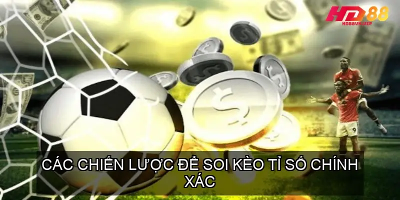 Các Chiến Lược Để Soi Kèo Tỉ Số Chính Xác