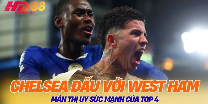 Chelsea Đấu Với West Ham: Màn Thị Uy Sức Mạnh Của Top 4