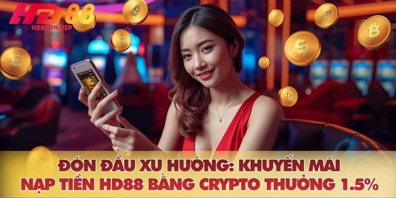 Đón Đầu Xu Hướng: Khuyến Mãi Nạp Tiền HD88 Bằng Crypto Thưởng 1.5%